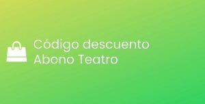 Todos los códigos descuento de Abono Teatro [2024]